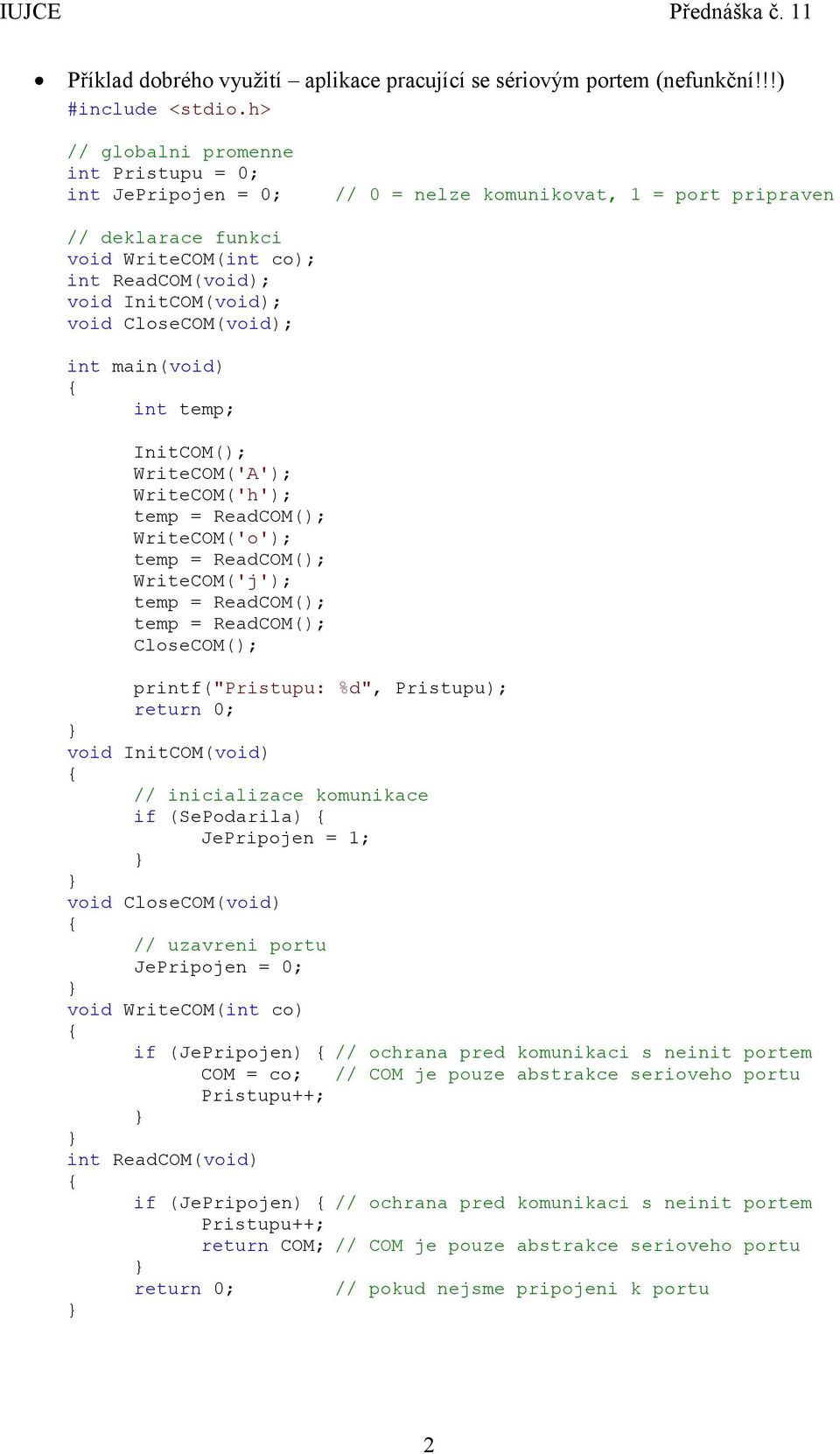 CloseCOM(void); int temp; InitCOM(); WriteCOM('A'); WriteCOM('h'); temp = ReadCOM(); WriteCOM('o'); temp = ReadCOM(); WriteCOM('j'); temp = ReadCOM(); temp = ReadCOM(); CloseCOM(); printf("pristupu: