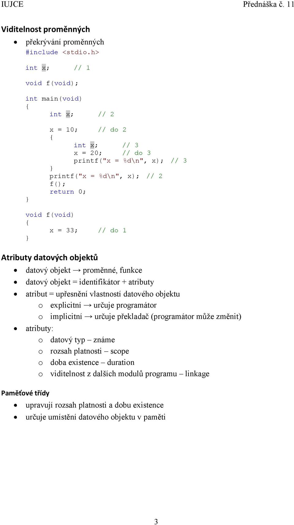 atribut = upřesnění vlastností datového objektu o explicitní určuje programátor o implicitní určuje překladač (programátor může změnit) atributy: o datový typ známe o