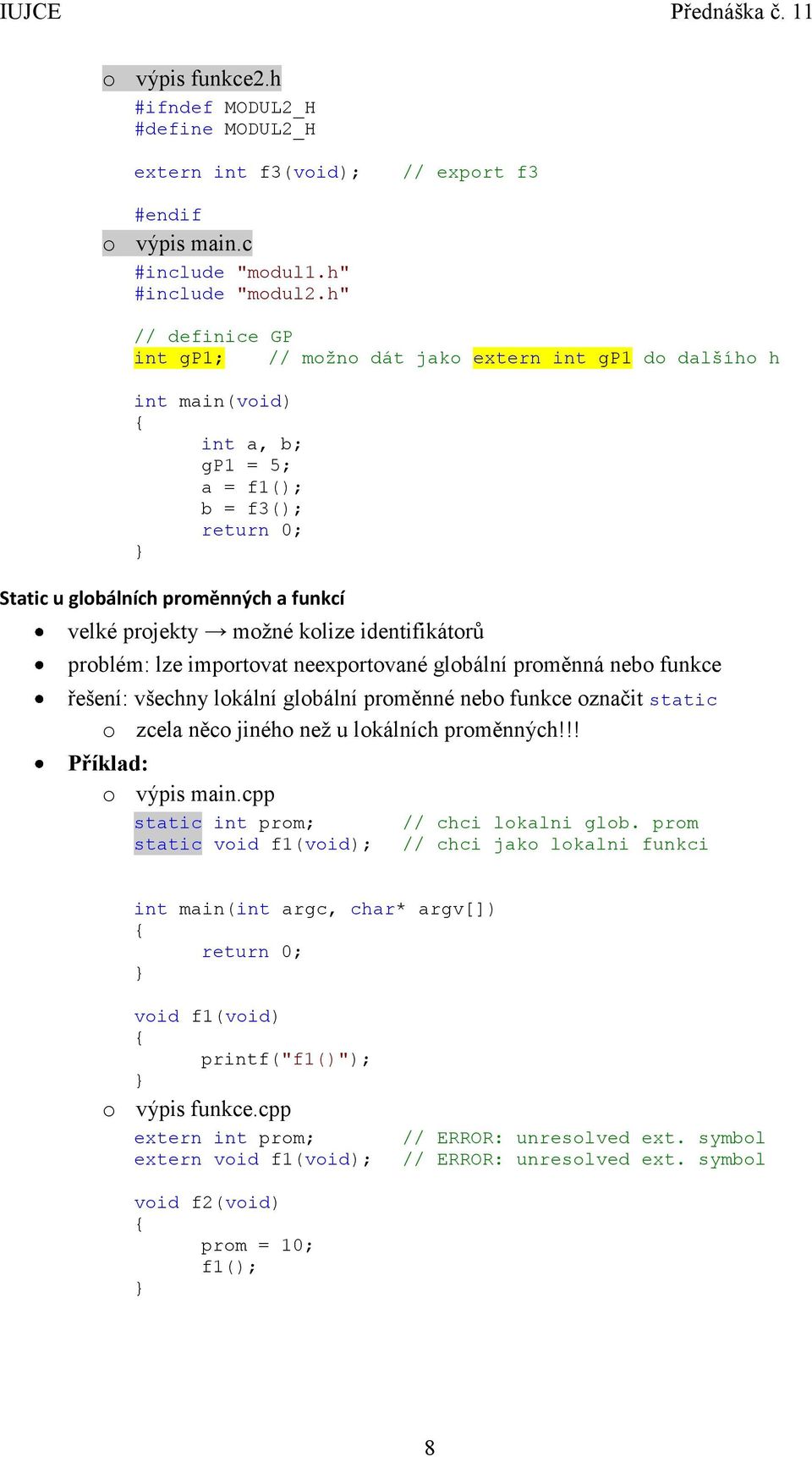 problém: lze importovat neexportované globální proměnná nebo funkce řešení: všechny lokální globální proměnné nebo funkce označit static o zcela něco jiného než u lokálních proměnných!