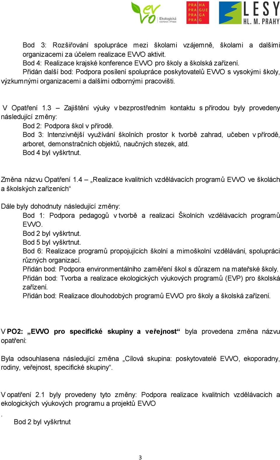 3 Zajištění výuky v bezprostředním kontaktu s přírodou byly provedeny následující změny: Bod 2: Podpora škol v přírodě.