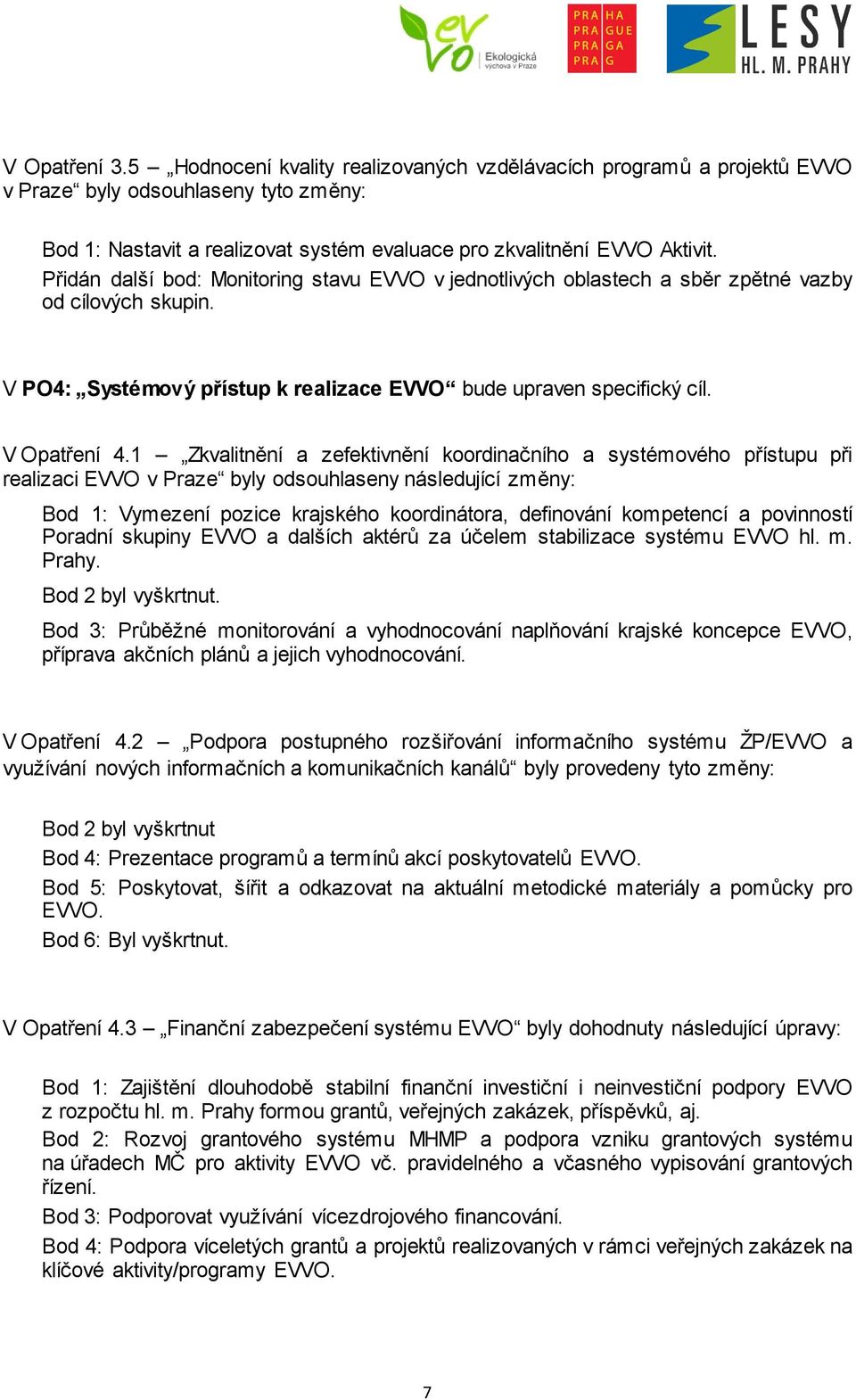 1 Zkvalitnění a zefektivnění koordinačního a systémového přístupu při realizaci EVVO v Praze byly odsouhlaseny následující změny: Bod 1: Vymezení pozice krajského koordinátora, definování kompetencí