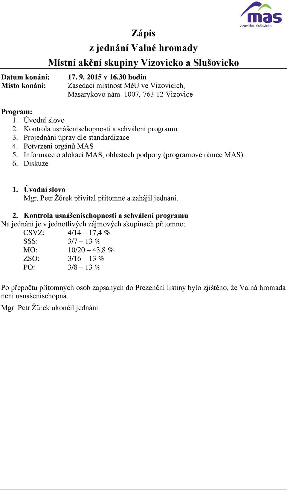 Informace o alokaci MAS, oblastech podpory (programové rámce MAS) 6. Diskuze Mgr. Petr Žůrek přivítal přítomné a zahájil jednání.
