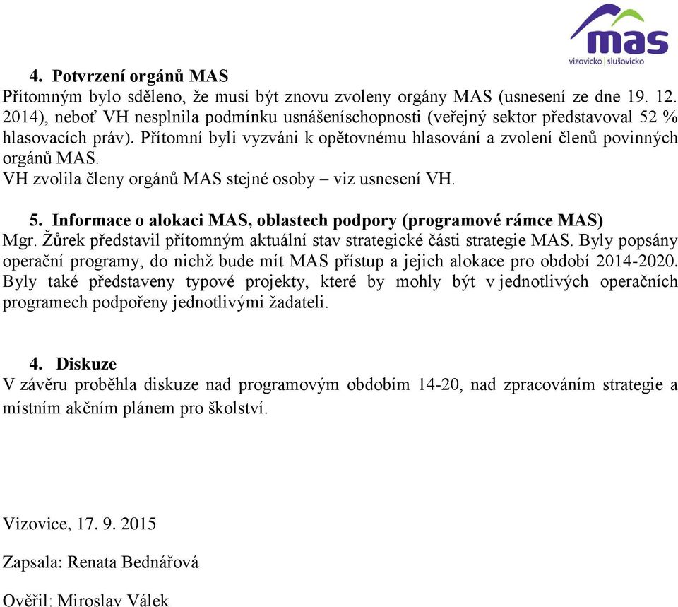 VH zvolila členy orgánů MAS stejné osoby viz usnesení VH. 5. Informace o alokaci MAS, oblastech podpory (programové rámce MAS) Mgr.
