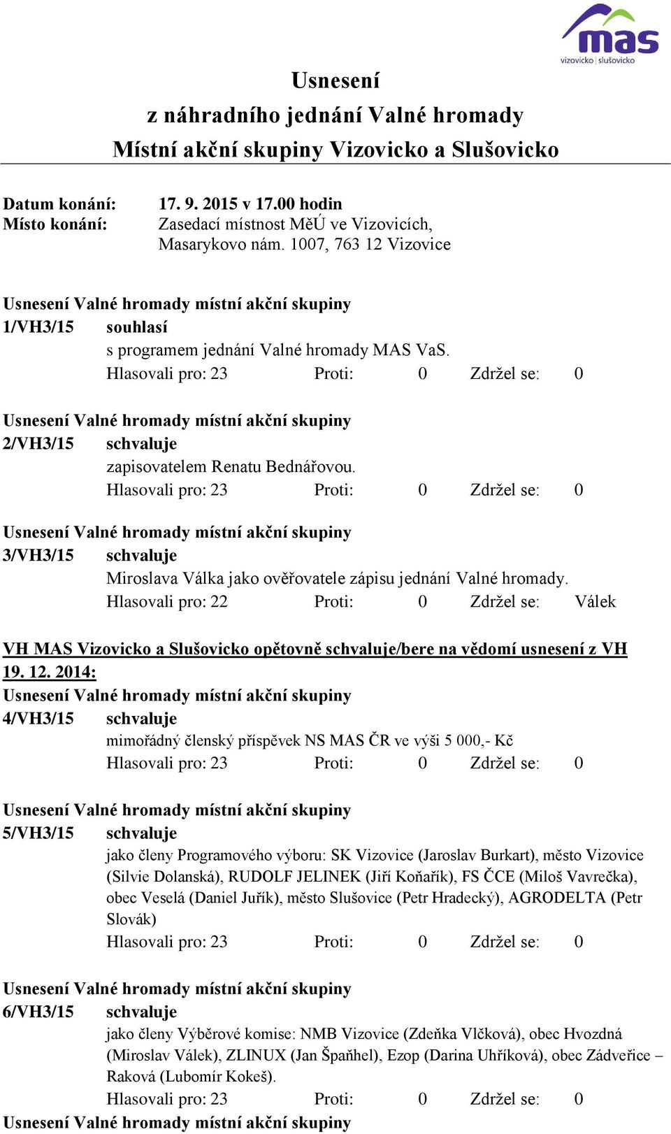 3/VH3/15 schvaluje Miroslava Válka jako ověřovatele zápisu jednání Valné hromady.