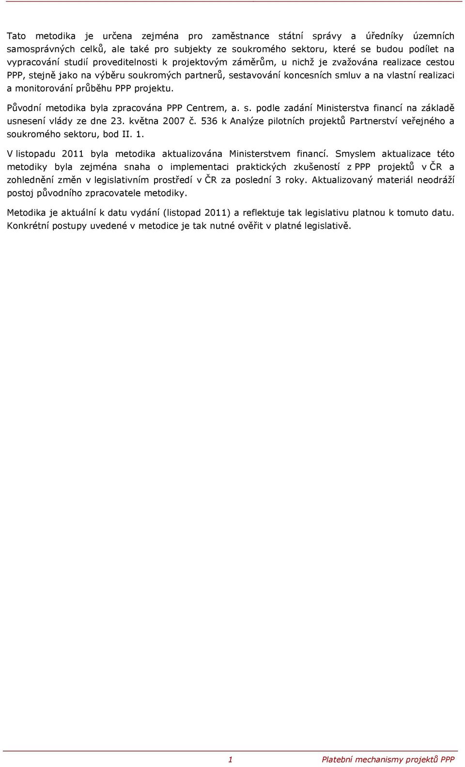 PPP projektu. Původní metodika byla zpracována PPP Centrem, a. s. podle zadání Ministerstva financí na základě usnesení vlády ze dne 23. května 2007 č.