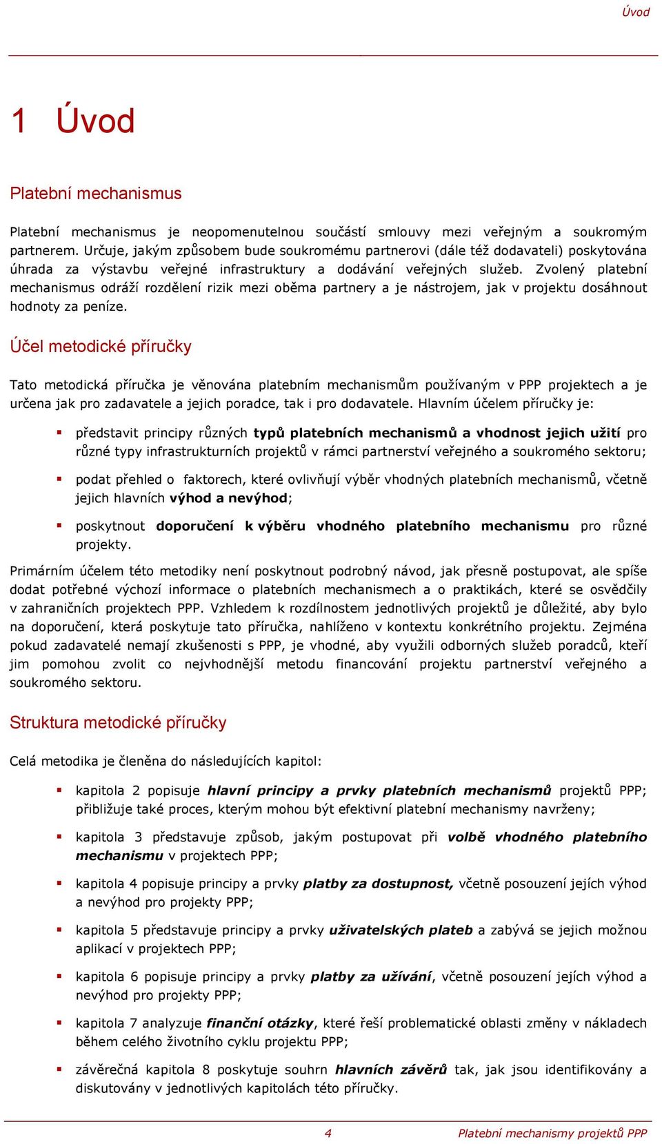 Zvolený platební mechanismus odráží rozdělení rizik mezi oběma partnery a je nástrojem, jak v projektu dosáhnout hodnoty za peníze.