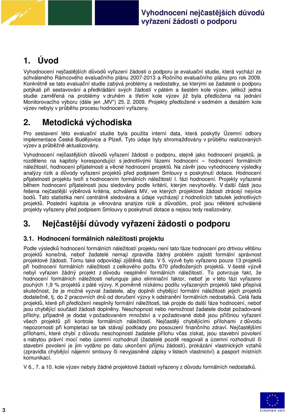 studie zaměřená na problémy v druhém a třetím kole výzev již byla předložena na jednání Monitorovacího výboru (dále jen MV") 25. 2. 2009.