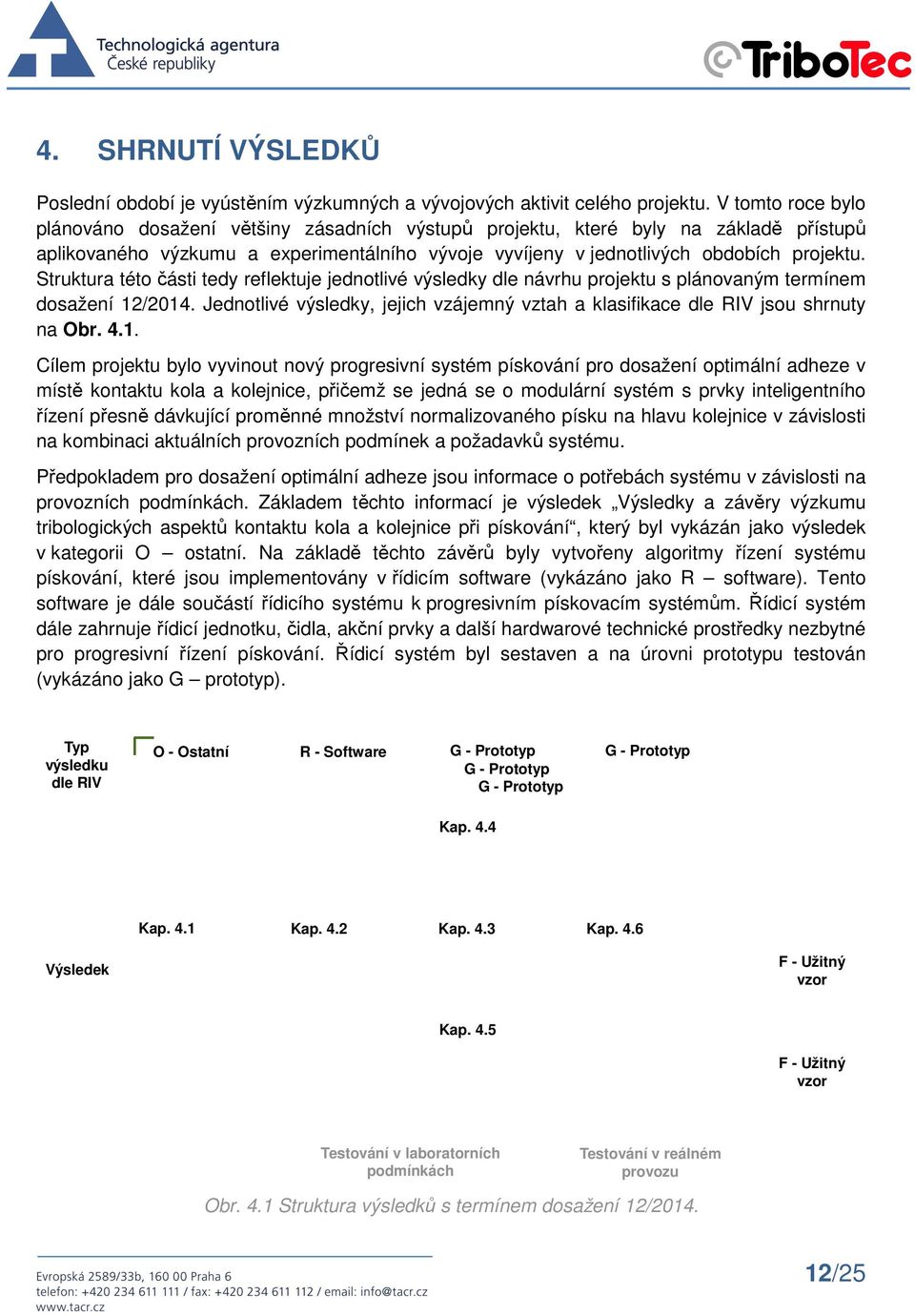 Struktura této části tedy reflektuje jednotlivé výsledky dle návrhu projektu s plánovaným termínem dosažení 12/2014.