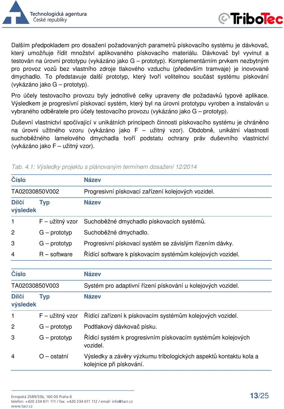 Komplementárním prvkem nezbytným pro provoz vozů bez vlastního zdroje tlakového vzduchu (především tramvaje) je inovované dmychadlo.