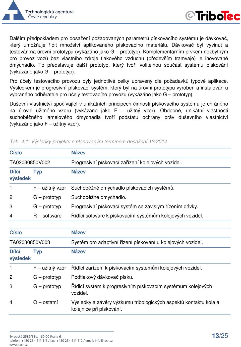 Komplementárním prvkem nezbytným pro provoz vozů bez vlastního zdroje tlakového vzduchu (především tramvaje) je inovované dmychadlo.