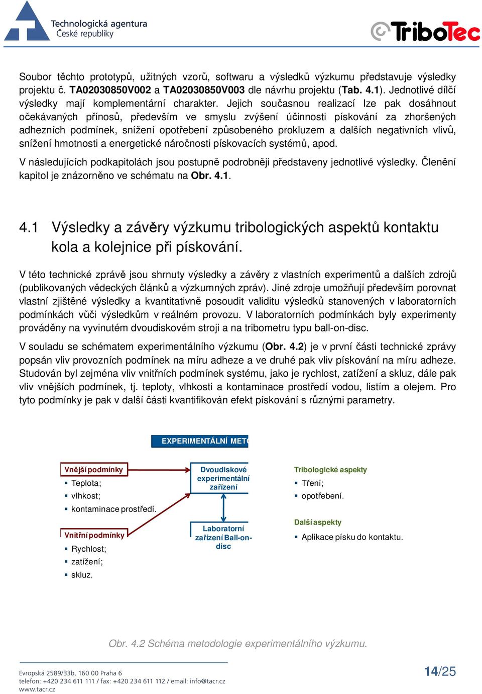 Jejich současnou realizací lze pak dosáhnout očekávaných přínosů, především ve smyslu zvýšení účinnosti pískování za zhoršených adhezních podmínek, snížení opotřebení způsobeného prokluzem a dalších