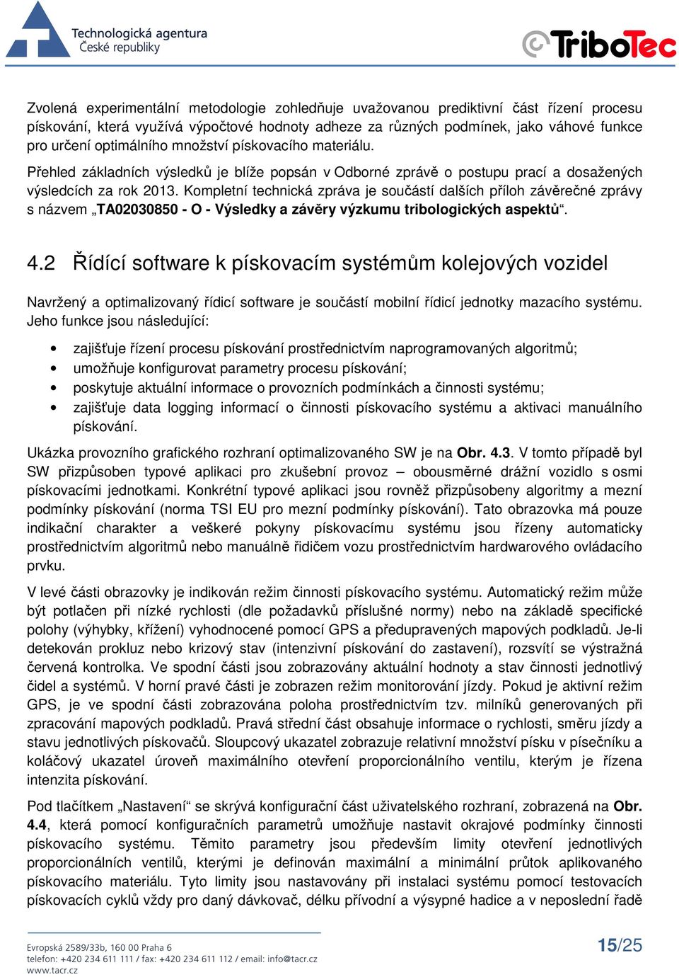 Kompletní technická zpráva je součástí dalších příloh závěrečné zprávy s názvem TA02030850 - O - Výsledky a závěry výzkumu tribologických aspektů. 4.