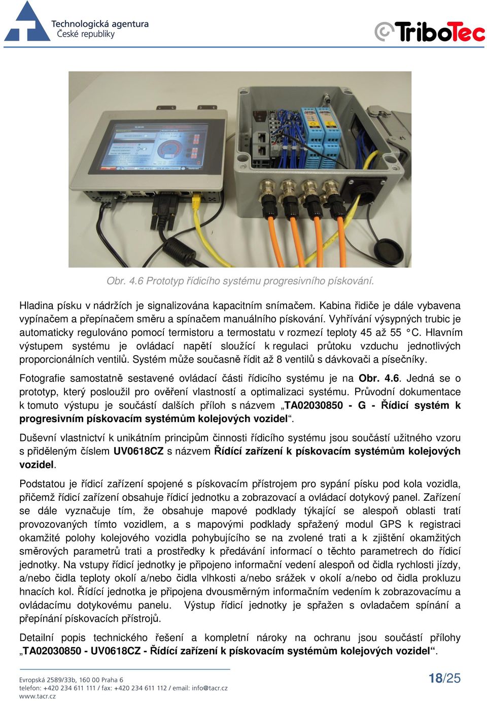 Vyhřívání výsypných trubic je automaticky regulováno pomocí termistoru a termostatu v rozmezí teploty 45 až 55 C.