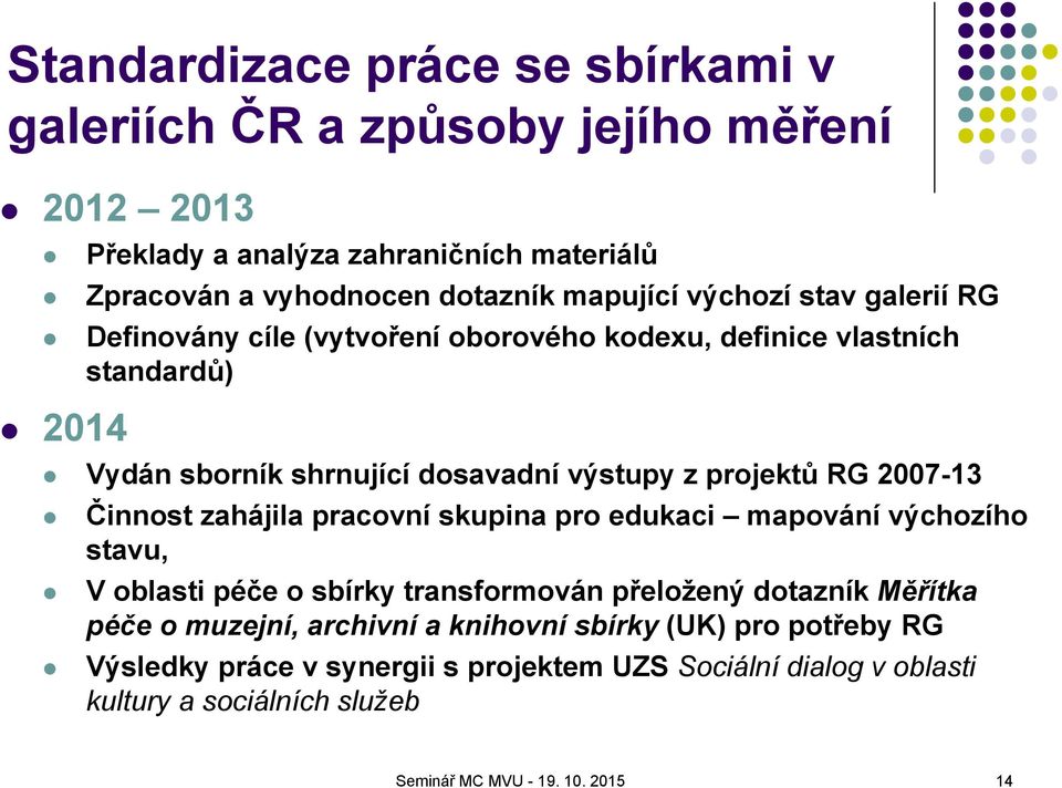 2007-13 Činnost zahájila pracovní skupina pro edukaci mapování výchozího stavu, V oblasti péče o sbírky transformován přeložený dotazník Měřítka péče o muzejní,