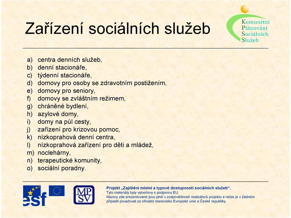 bydlení, h) azylové domy, i) domy na půl cesty, j) zařízení pro krizovou pomoc, k) nízkoprahová denní