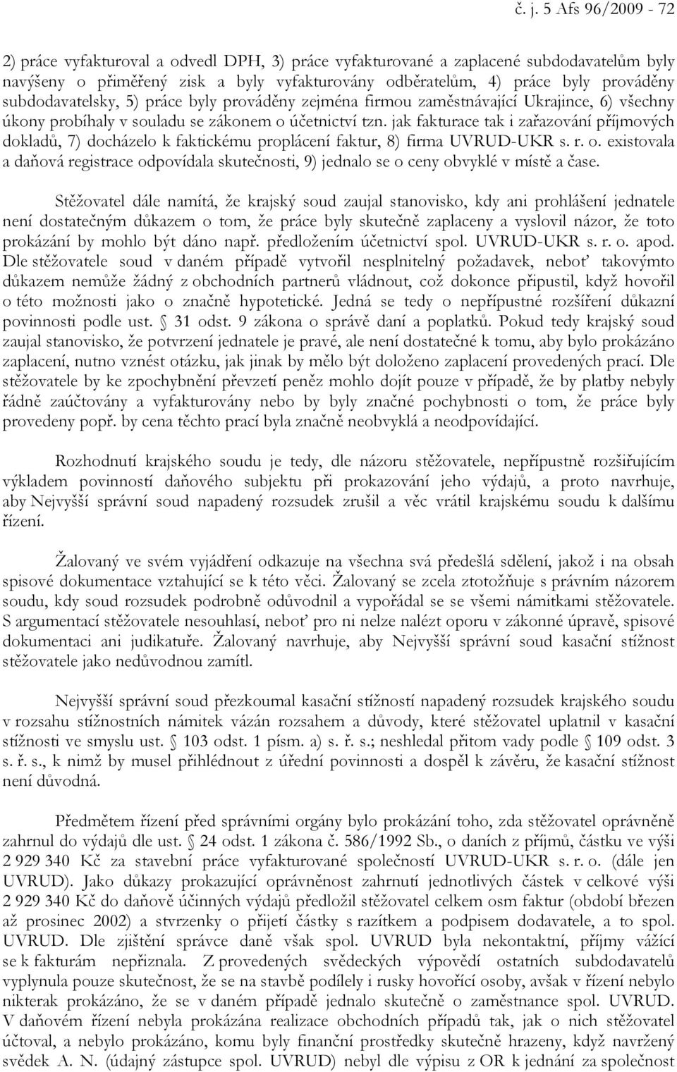 jak fakturace tak i zařazování příjmových dokladů, 7) docházelo k faktickému proplácení faktur, 8) firma UVRUD-UKR s. r. o.