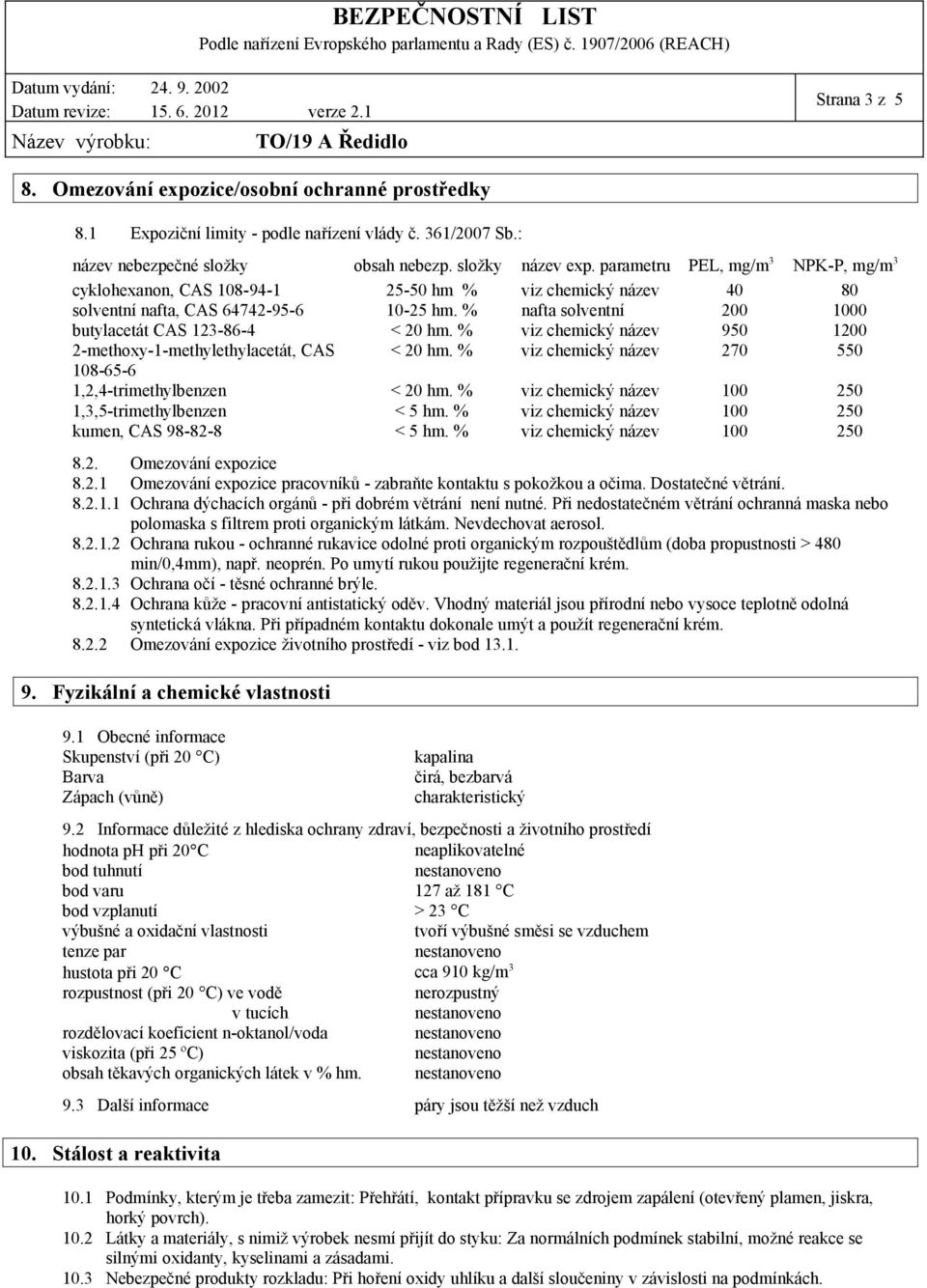 % nafta solventní 200 1000 butylacetát CAS 123-86-4 < 20 hm. % viz chemický název 950 1200 2-methoxy-1-methylethylacetát, CAS < 20 hm.