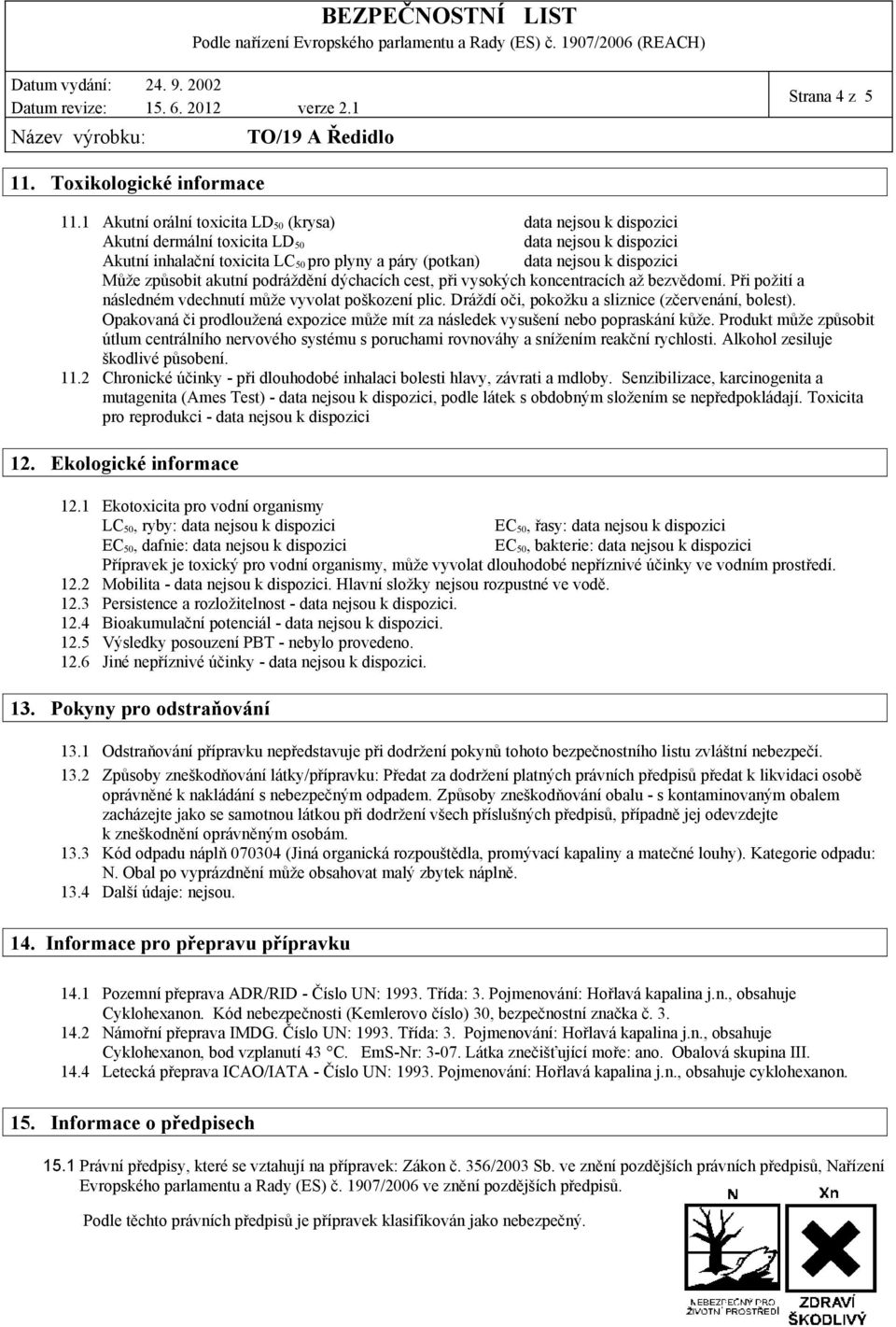 koncentracích až bezvědomí. Při požití a následném vdechnutí může vyvolat poškození plic. Dráždí oči, pokožku a sliznice (zčervenání, bolest).