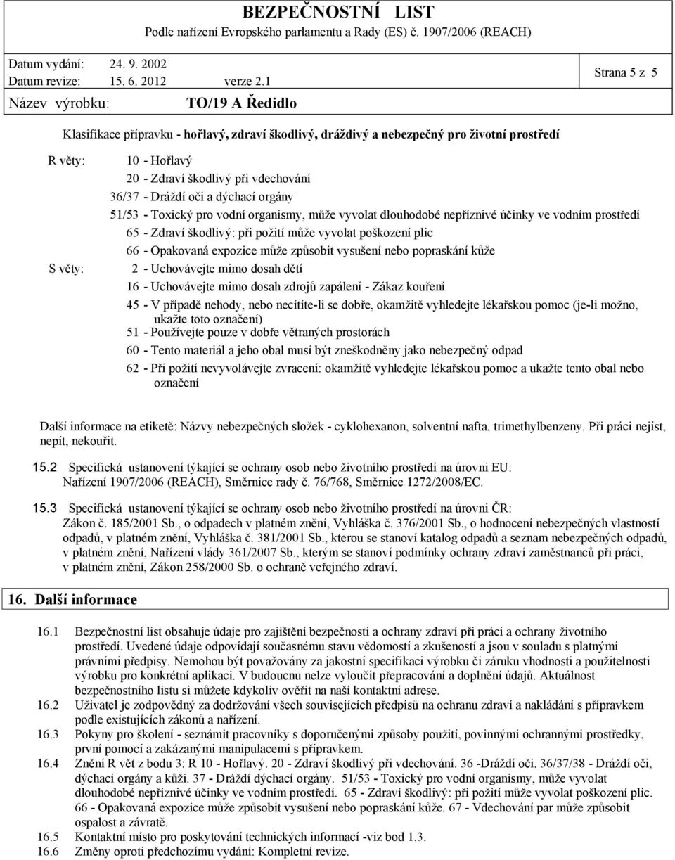 může způsobit vysušení nebo popraskání kůže 2 - Uchovávejte mimo dosah dětí 16 - Uchovávejte mimo dosah zdrojů zapálení - Zákaz kouření 45 - V případě nehody, nebo necítíte-li se dobře, okamžitě