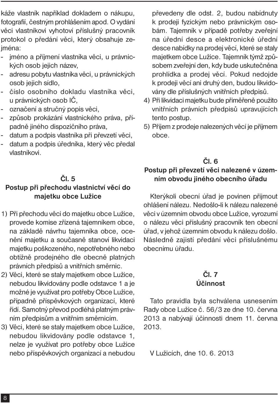 věci, u právnických osob jejich sídlo, - číslo osobního dokladu vlastníka věci, u právnických osob IČ, - označení a stručný popis věci, - způsob prokázání vlastnického práva, případně jiného