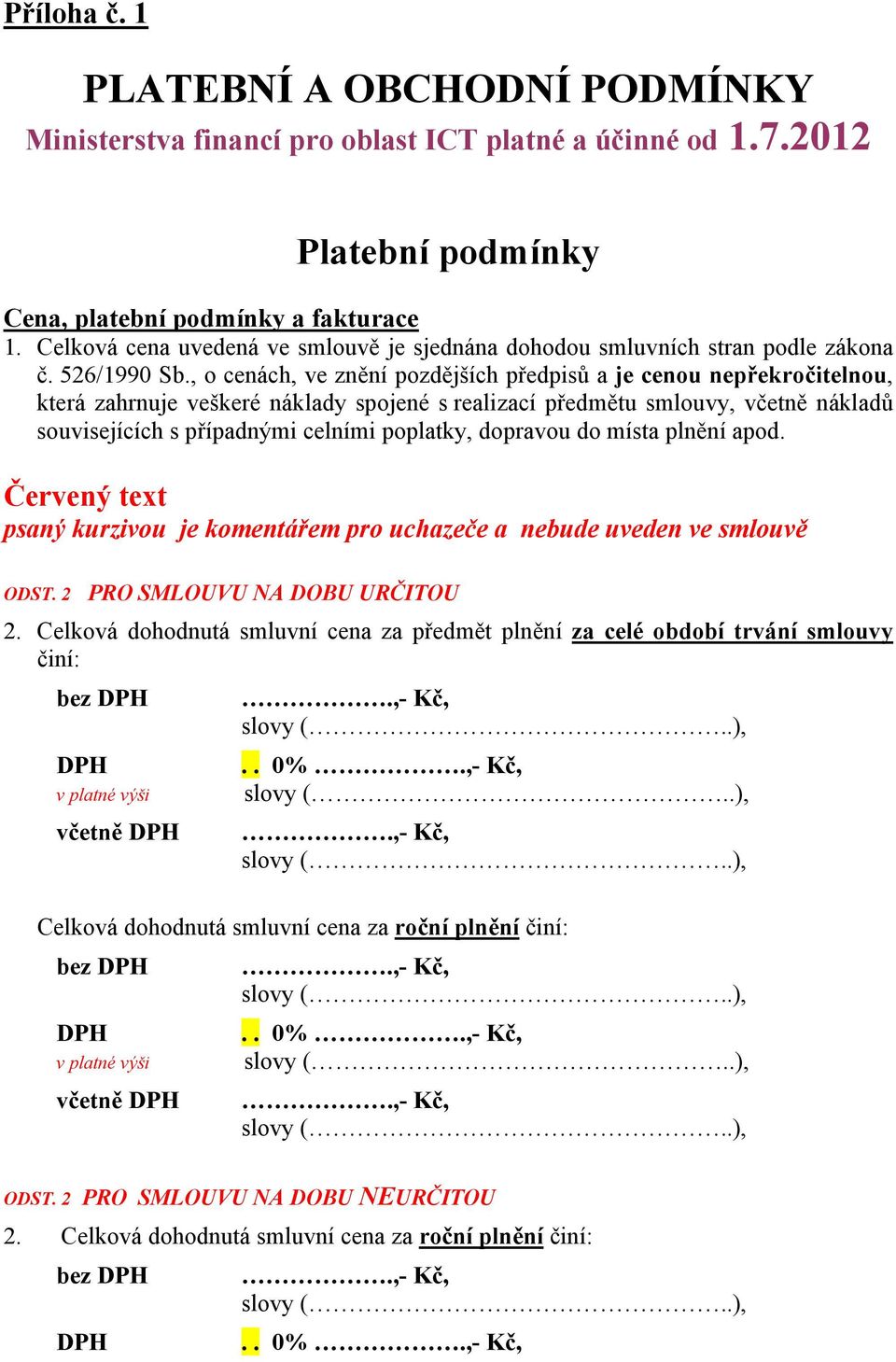 , o cenách, ve znění pozdějších předpisů a je cenou nepřekročitelnou, která zahrnuje veškeré náklady spojené s realizací předmětu smlouvy, včetně nákladů souvisejících s případnými celními poplatky,