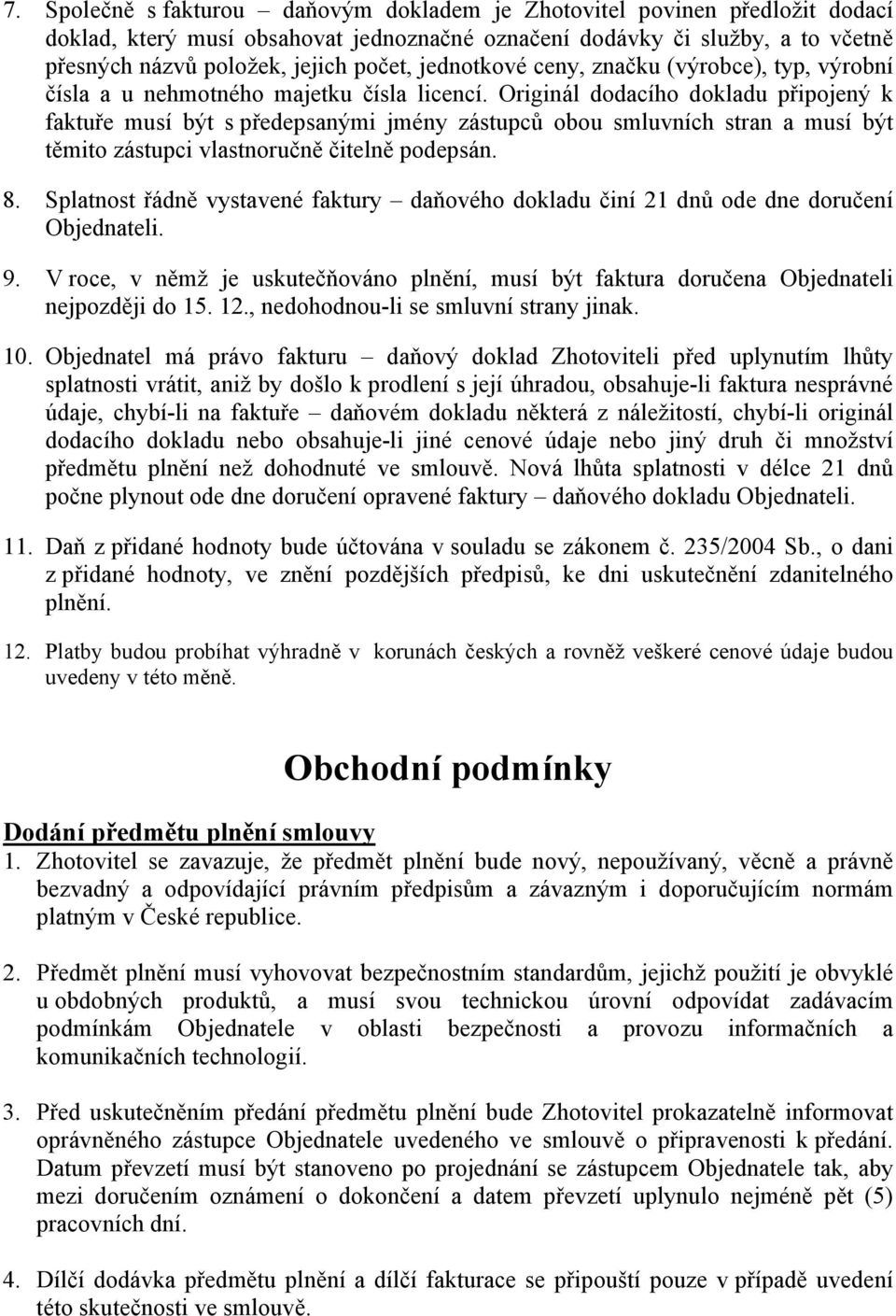 Originál dodacího dokladu připojený k faktuře musí být s předepsanými jmény zástupců obou smluvních stran a musí být těmito zástupci vlastnoručně čitelně podepsán. 8.