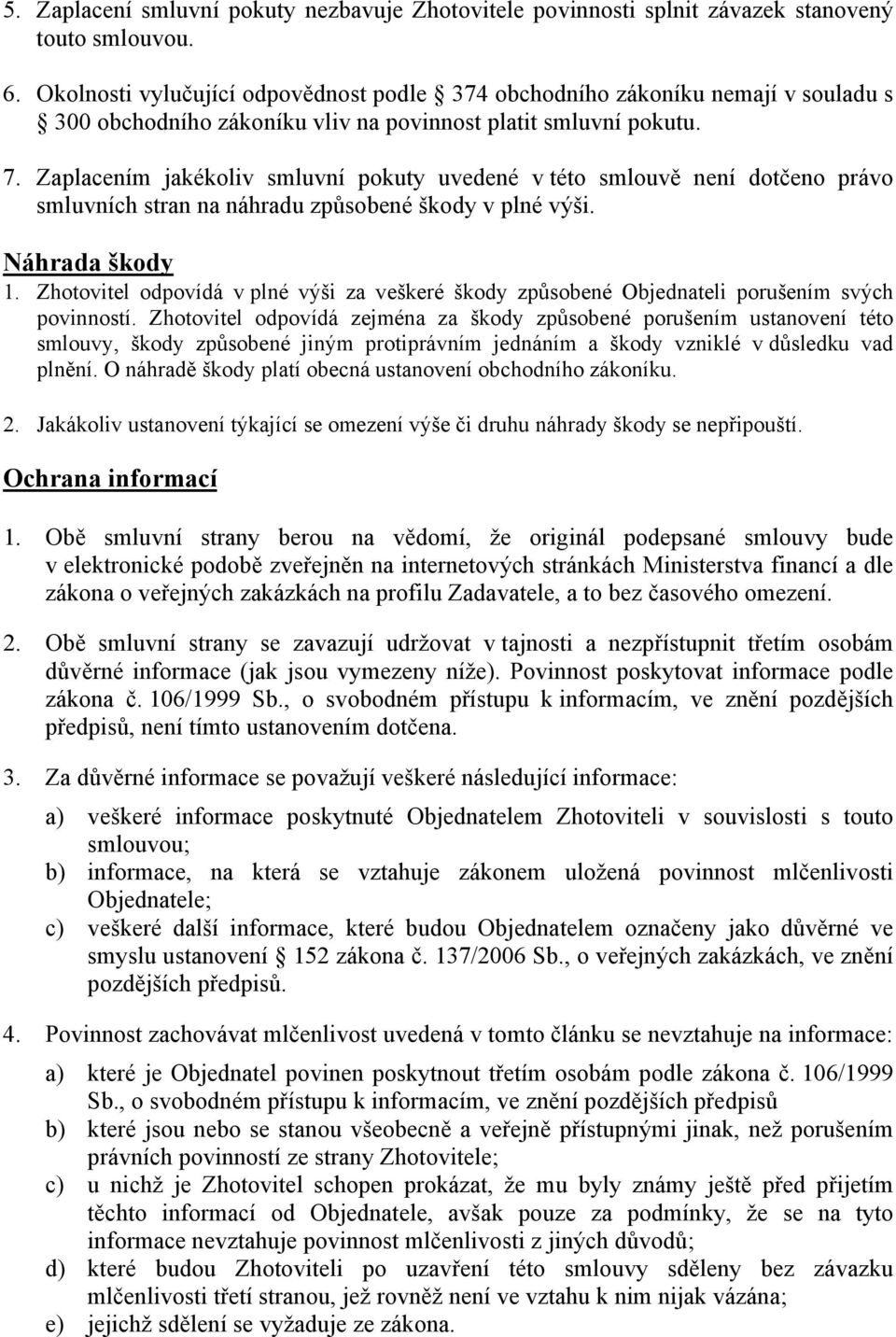 Zaplacením jakékoliv smluvní pokuty uvedené v této smlouvě není dotčeno právo smluvních stran na náhradu způsobené škody v plné výši. Náhrada škody 1.