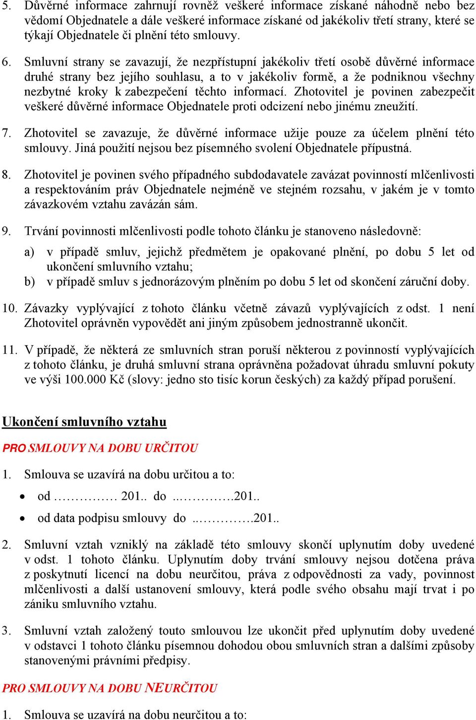 Smluvní strany se zavazují, že nezpřístupní jakékoliv třetí osobě důvěrné informace druhé strany bez jejího souhlasu, a to v jakékoliv formě, a že podniknou všechny nezbytné kroky k zabezpečení