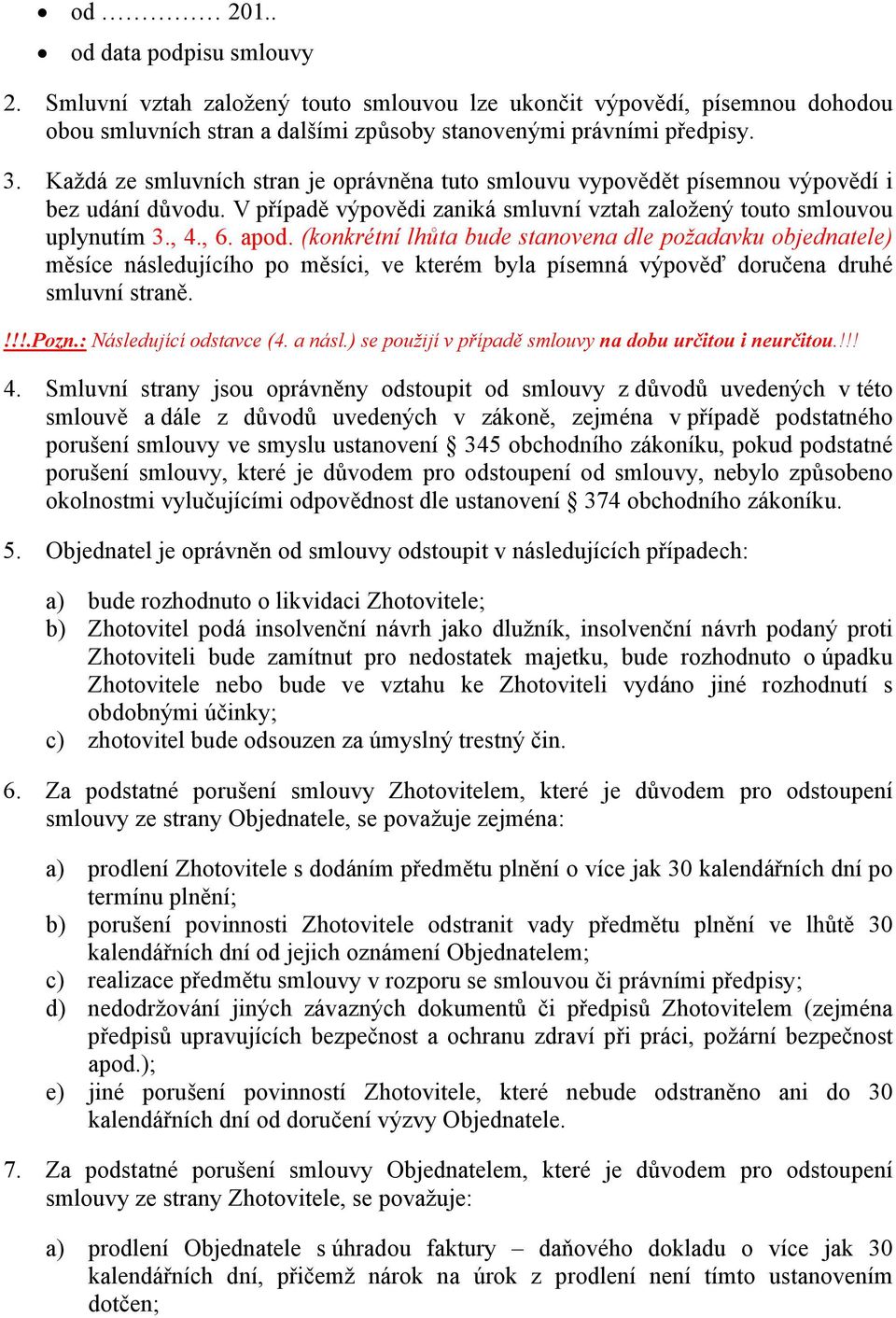 (konkrétní lhůta bude stanovena dle požadavku objednatele) měsíce následujícího po měsíci, ve kterém byla písemná výpověď doručena druhé smluvní straně.!!!.pozn.: Následující odstavce (4. a násl.