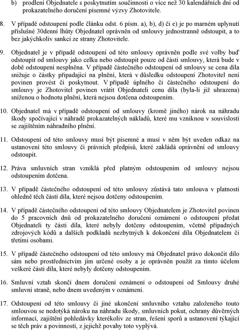 Objednatel je v případě odstoupení od této smlouvy oprávněn podle své volby buď odstoupit od smlouvy jako celku nebo odstoupit pouze od části smlouvy, která bude v době odstoupení nesplněna.