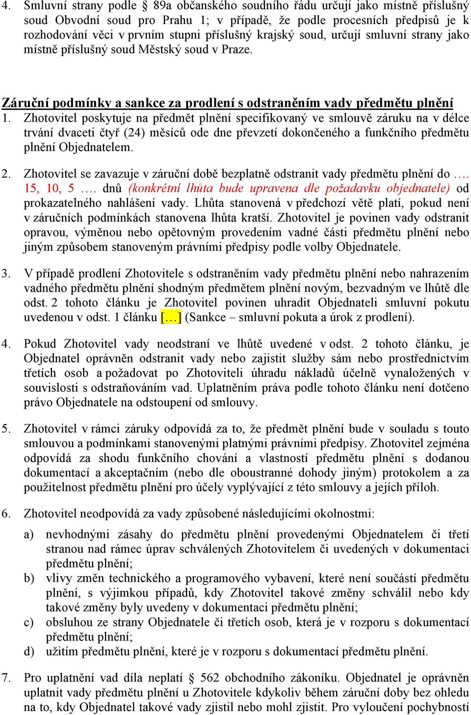 Zhotovitel poskytuje na předmět plnění specifikovaný ve smlouvě záruku na v délce trvání dvaceti čtyř (24) měsíců ode dne převzetí dokončeného a funkčního předmětu plnění Objednatelem. 2.