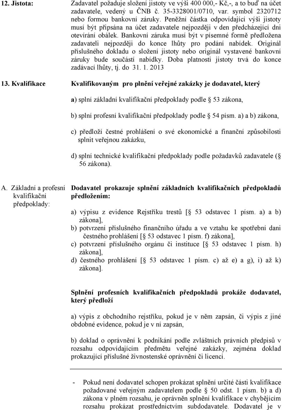 Bankovní záruka musí být v písemné formě předložena zadavateli nejpozději do konce lhůty pro podání nabídek.