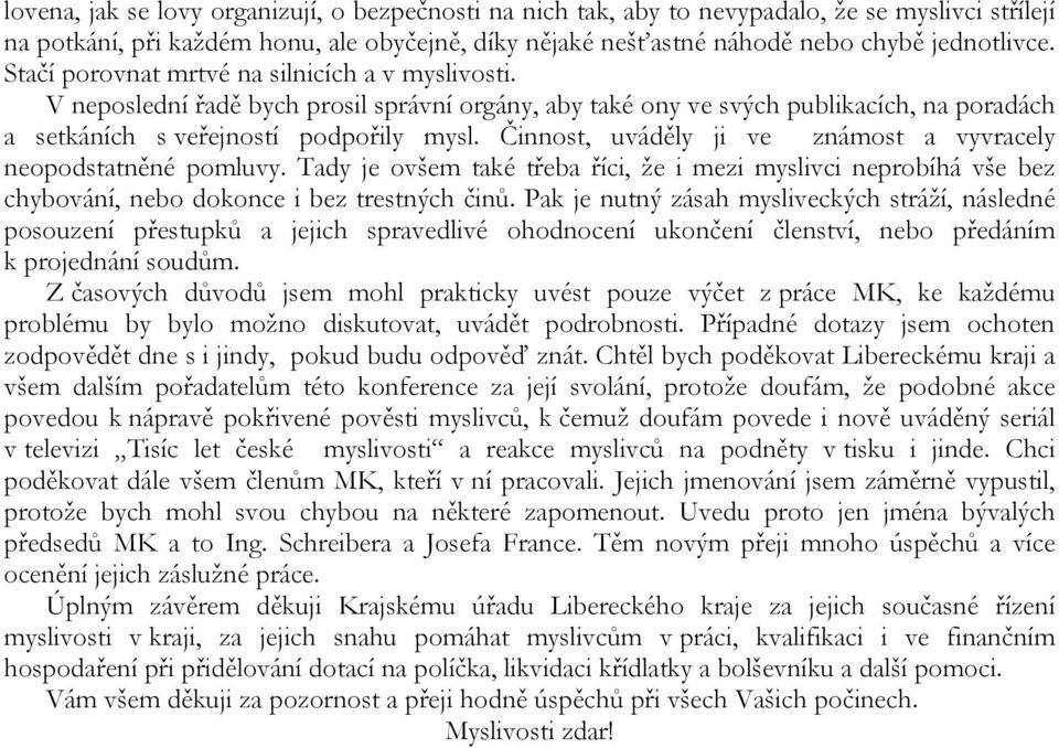 Činnost, uváděly ji ve známost a vyvracely neopodstatněné pomluvy. Tady je ovšem také třeba říci, že i mezi myslivci neprobíhá vše bez chybování, nebo dokonce i bez trestných činů.