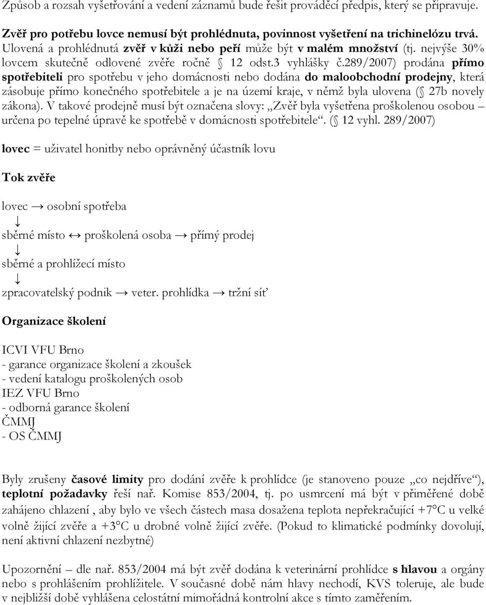 289/2007) prodána přímo spotřebiteli pro spotřebu v jeho domácnosti nebo dodána do maloobchodní prodejny, která zásobuje přímo konečného spotřebitele a je na území kraje, v němž byla ulovena ( 27b