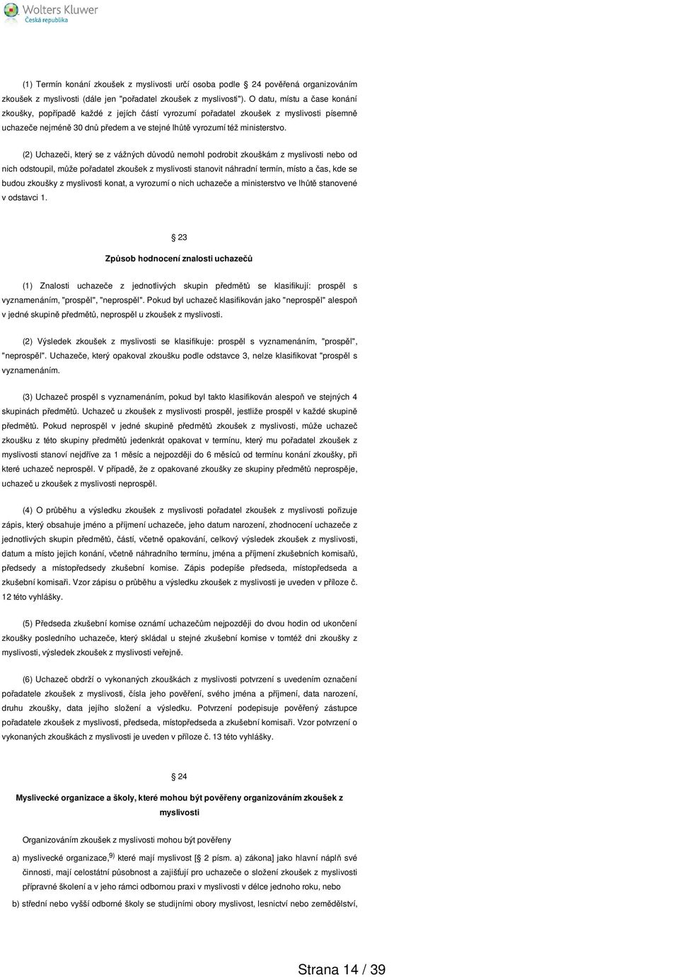 (2) Uchazeči, který se z vážných důvodů nemohl podrobit zkouškám z myslivosti nebo od nich odstoupil, může pořadatel zkoušek z myslivosti stanovit náhradní termín, místo a čas, kde se budou zkoušky z