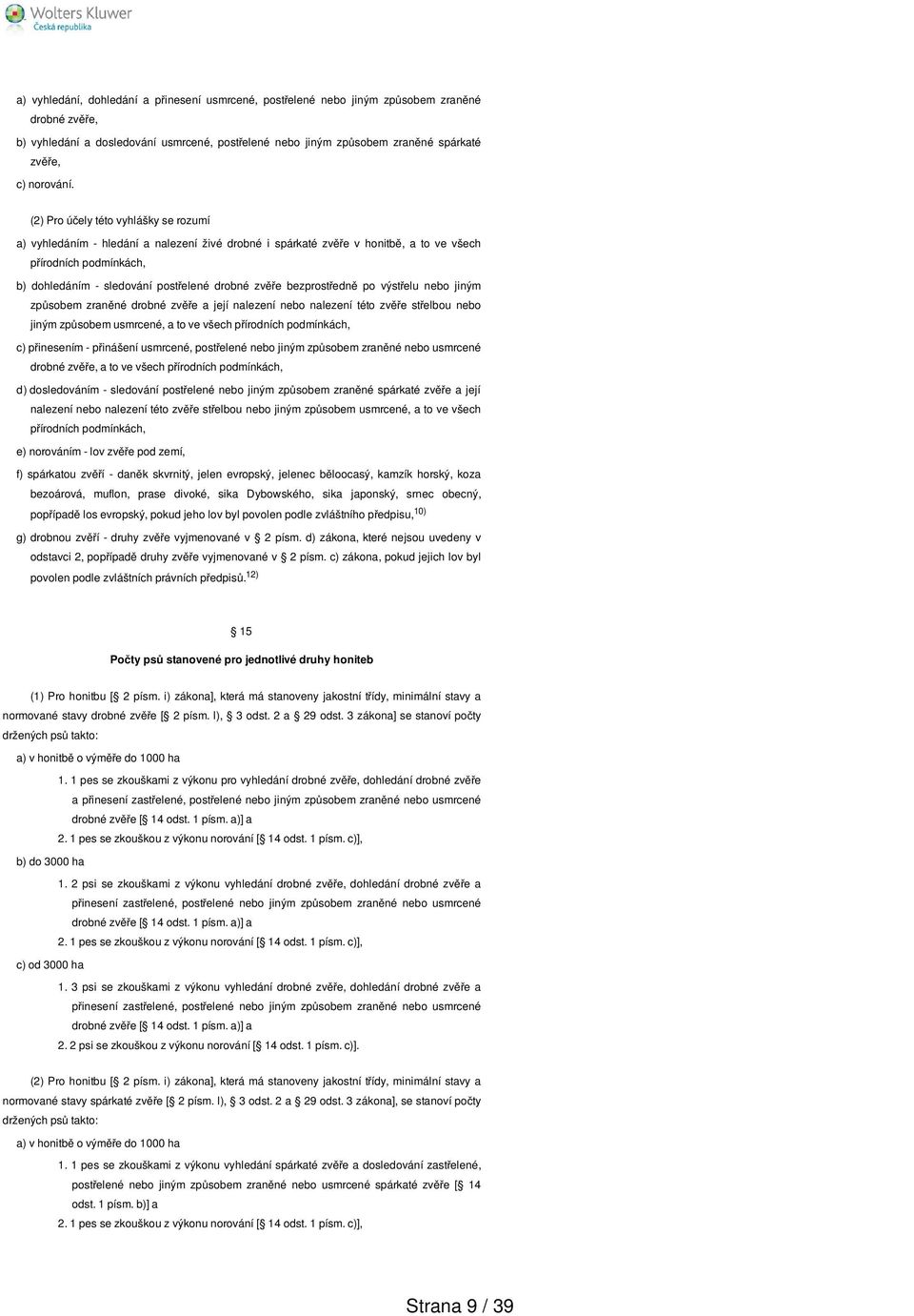 (2) Pro účely této vyhlášky se rozumí a) vyhledáním - hledání a nalezení živé drobné i spárkaté zvěře v honitbě, a to ve všech přírodních podmínkách, b) dohledáním - sledování postřelené drobné zvěře