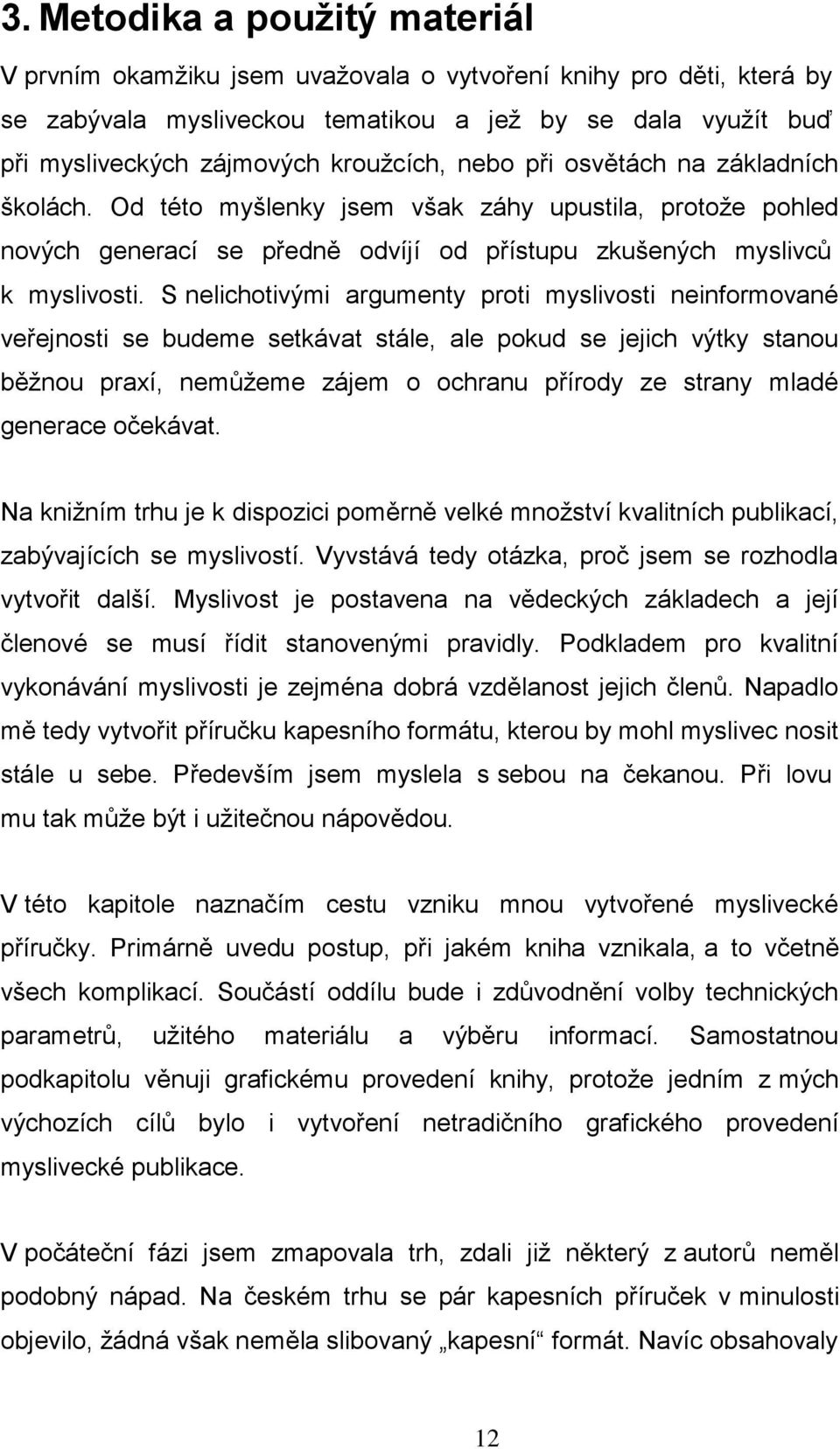 S nelichotivými argumenty proti myslivosti neinformované veřejnosti se budeme setkávat stále, ale pokud se jejich výtky stanou běžnou praxí, nemůžeme zájem o ochranu přírody ze strany mladé generace