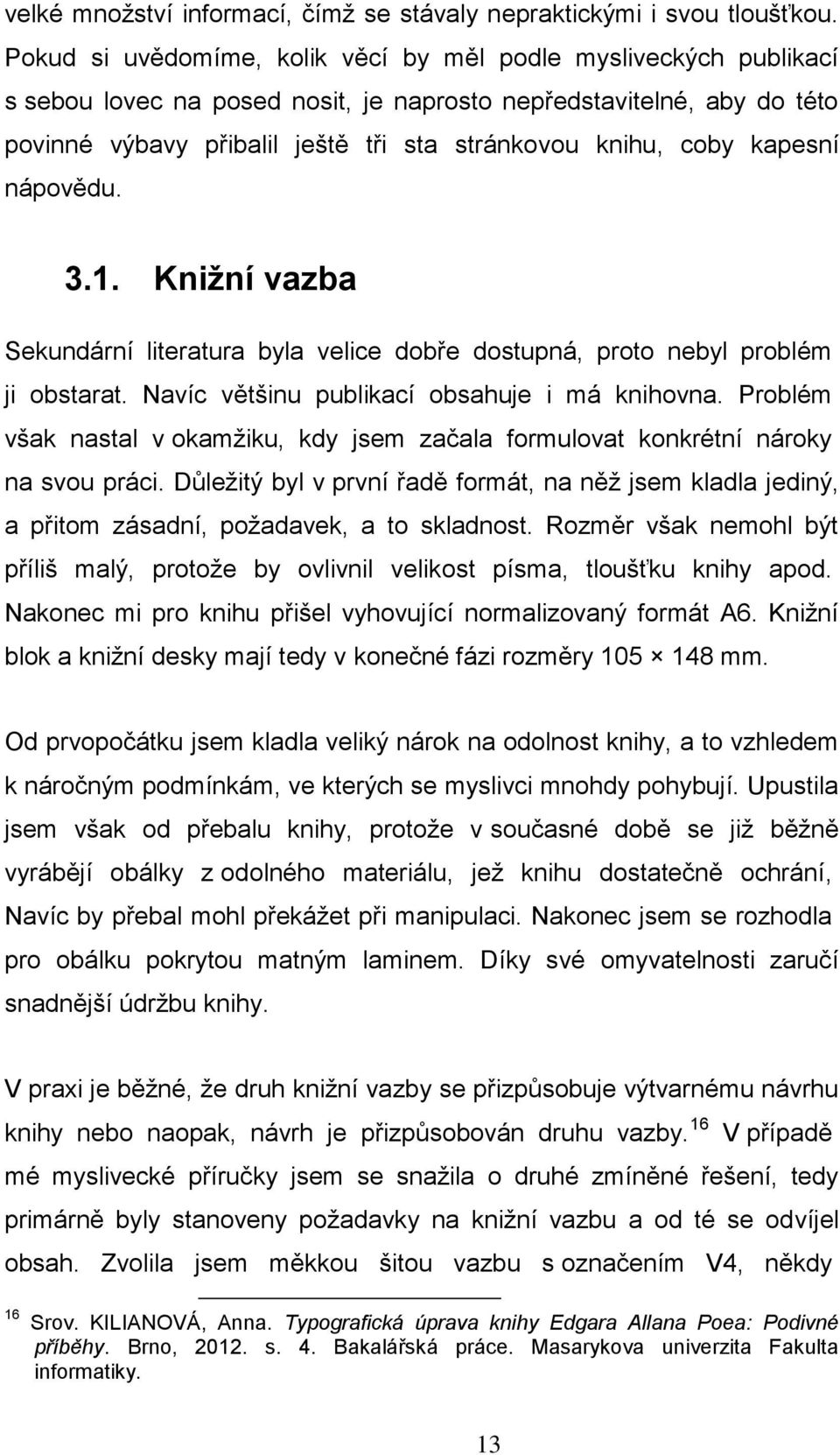 kapesní nápovědu. 3.1. Knižní vazba Sekundární literatura byla velice dobře dostupná, proto nebyl problém ji obstarat. Navíc většinu publikací obsahuje i má knihovna.