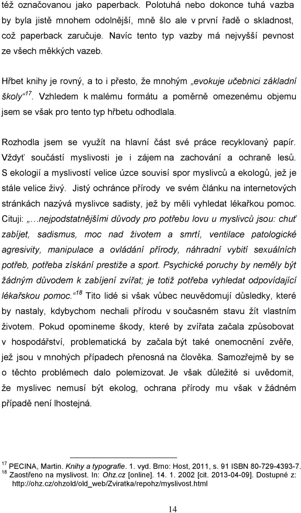 Vzhledem k malému formátu a poměrně omezenému objemu jsem se však pro tento typ hřbetu odhodlala. Rozhodla jsem se využít na hlavní část své práce recyklovaný papír.