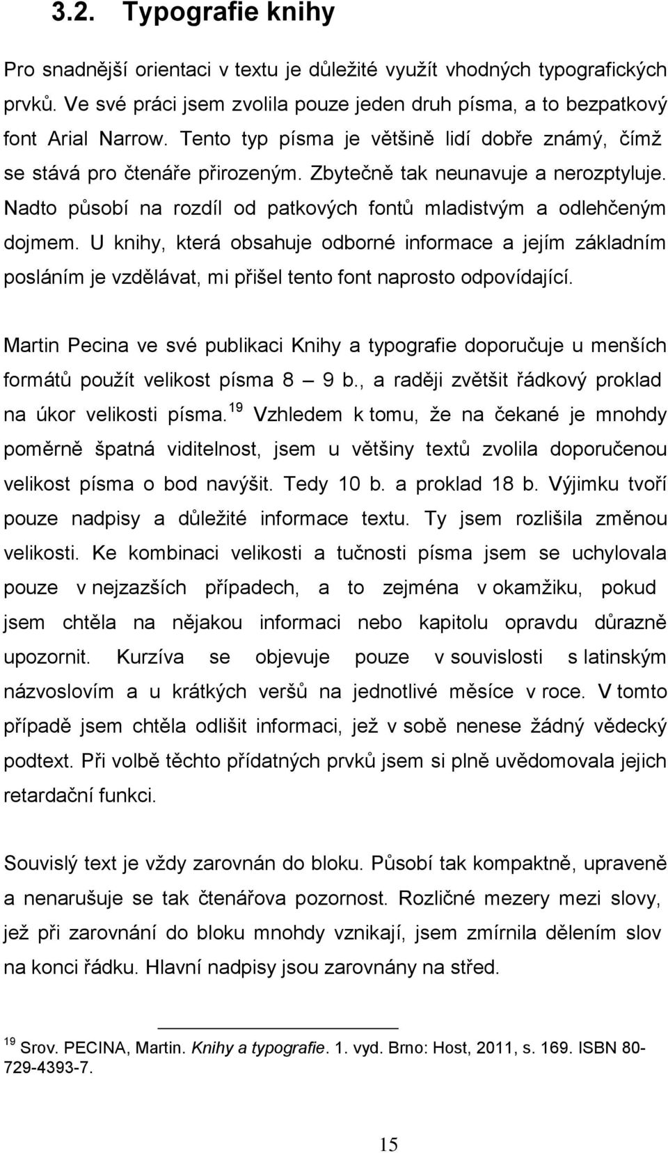 U knihy, která obsahuje odborné informace a jejím základním posláním je vzdělávat, mi přišel tento font naprosto odpovídající.