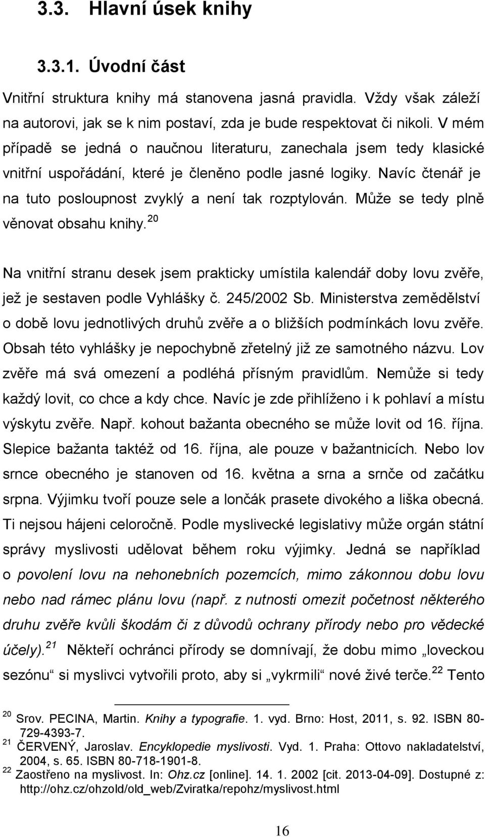 Může se tedy plně věnovat obsahu knihy. 20 Na vnitřní stranu desek jsem prakticky umístila kalendář doby lovu zvěře, jež je sestaven podle Vyhlášky č. 245/2002 Sb.