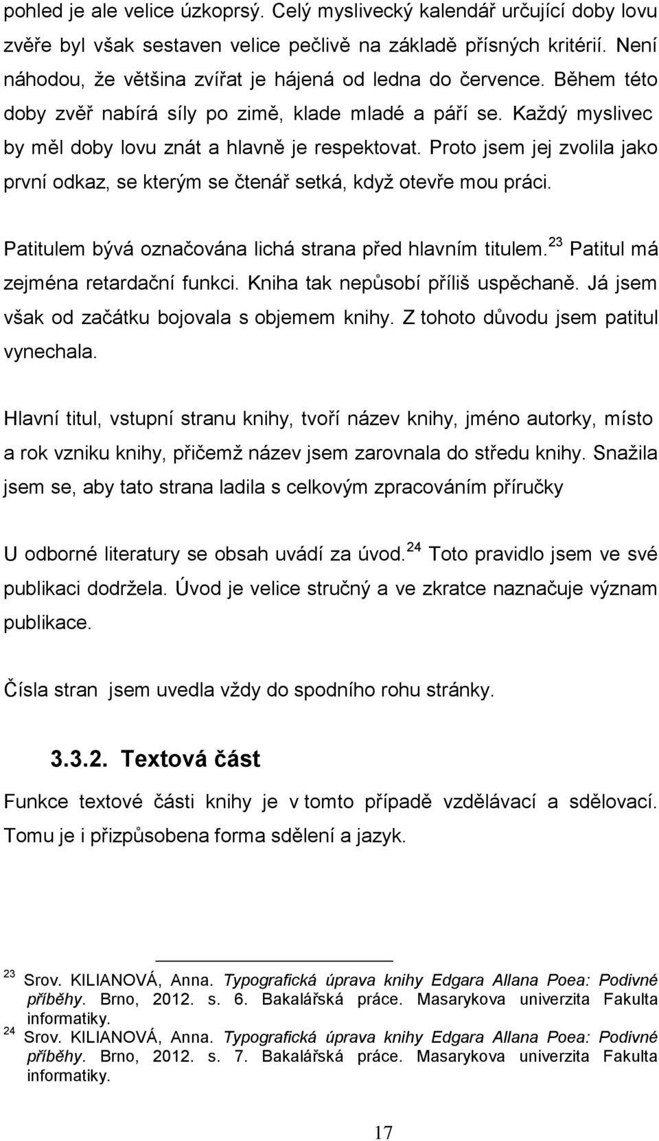 Proto jsem jej zvolila jako první odkaz, se kterým se čtenář setká, když otevře mou práci. Patitulem bývá označována lichá strana před hlavním titulem. 23 Patitul má zejména retardační funkci.