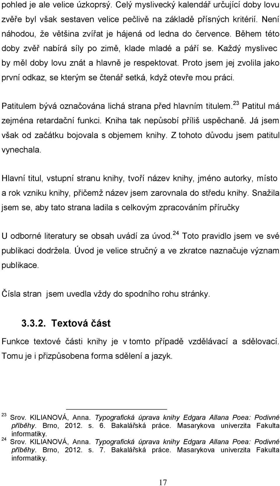 Proto jsem jej zvolila jako první odkaz, se kterým se čtenář setká, když otevře mou práci. Patitulem bývá označována lichá strana před hlavním titulem. 23 Patitul má zejména retardační funkci.