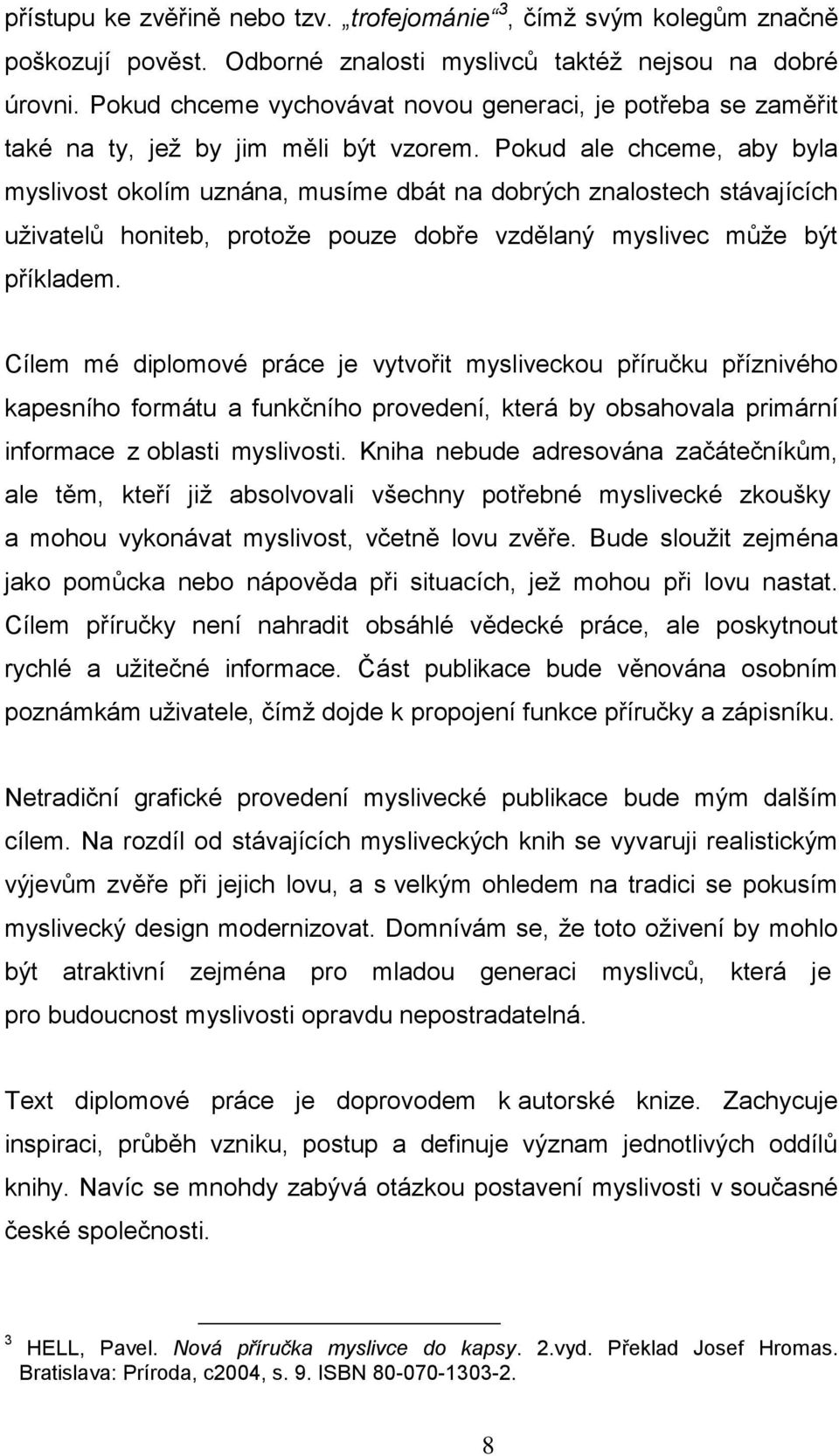 Pokud ale chceme, aby byla myslivost okolím uznána, musíme dbát na dobrých znalostech stávajících uživatelů honiteb, protože pouze dobře vzdělaný myslivec může být příkladem.