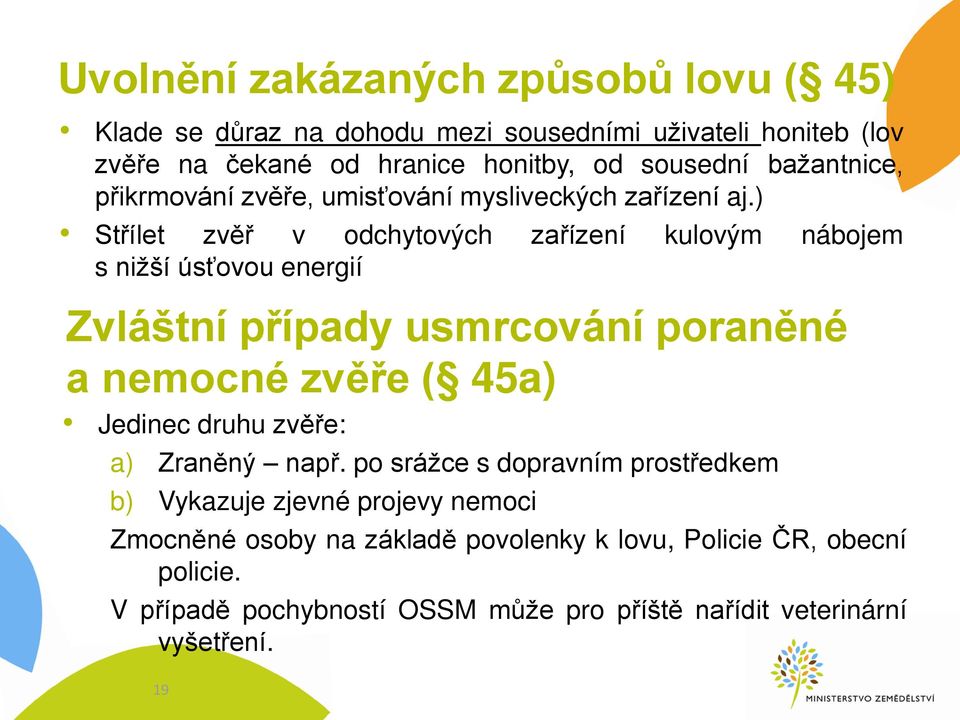 ) St ílet zvě v odchytových za ízení kulovým nábojem s nižší úsťovou energií Zvláštní případy usmrcování poraněné a nemocné zvěře ( 45a) Jedinec druhu