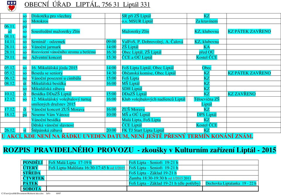 12. so 16. Mikulášská jízda 2015 14:00 FoS Lipta Liptál, Obec Liptál Obec 05.12. so Beseda se seniory 14:30 Občanská komise, Obec Liptál KZ KZ PÁTEK ZAVŘENO 06.12. ne Vánoční sezení u cimbálu 15:00 FoS Lipta KZ 08.