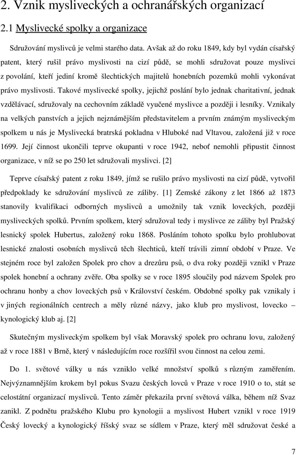 pozemků mohli vykonávat právo myslivosti. Takové myslivecké spolky, jejichž poslání bylo jednak charitativní, jednak vzdělávací, sdružovaly na cechovním základě vyučené myslivce a později i lesníky.