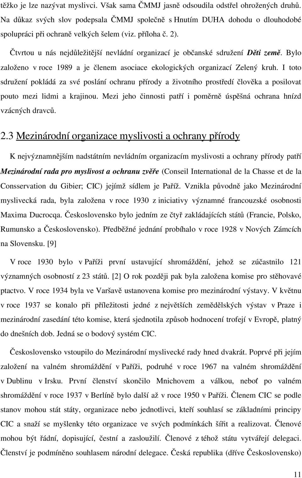 Čtvrtou u nás nejdůležitější nevládní organizací je občanské sdružení Děti země. Bylo založeno v roce 1989 a je členem asociace ekologických organizací Zelený kruh.