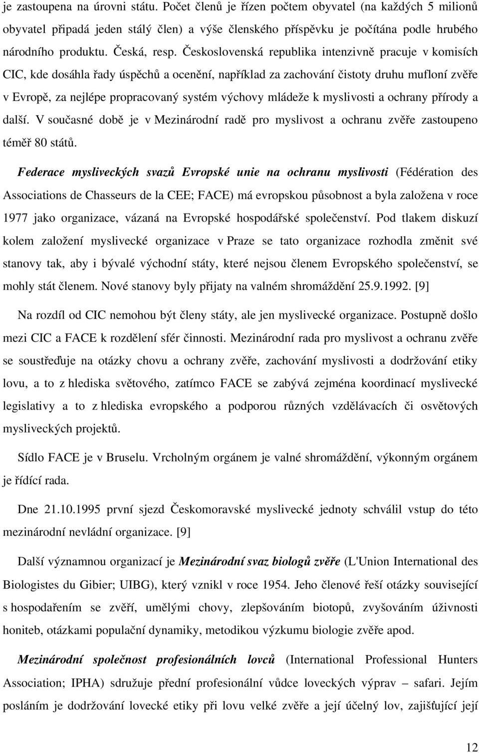 Československá republika intenzivně pracuje v komisích CIC, kde dosáhla řady úspěchů a ocenění, například za zachování čistoty druhu mufloní zvěře v Evropě, za nejlépe propracovaný systém výchovy