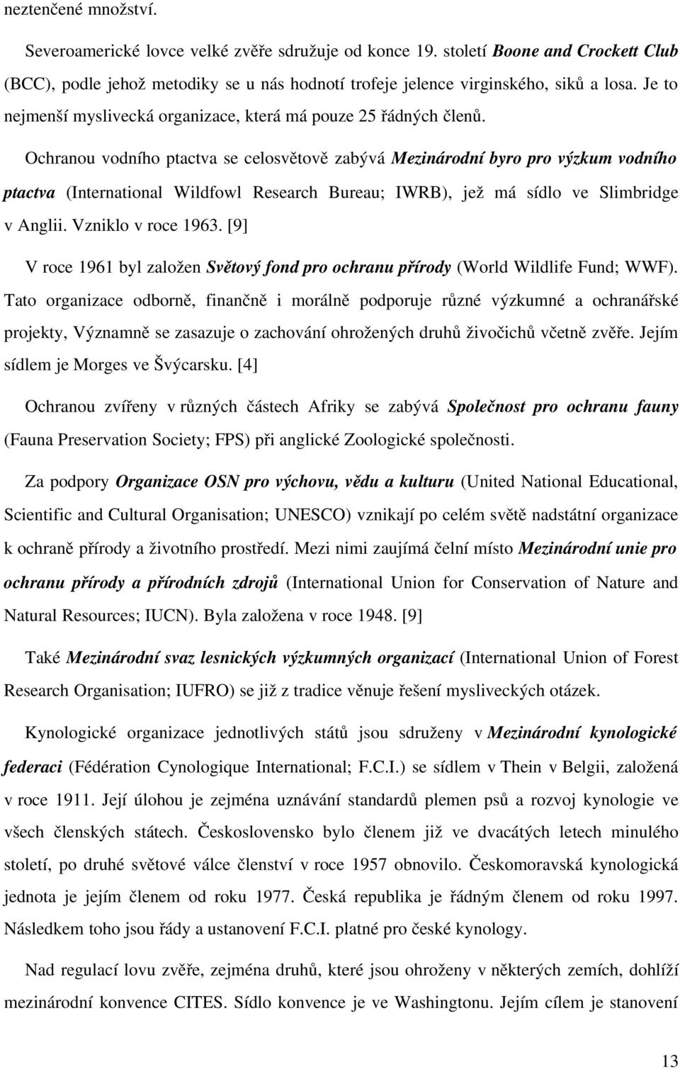 Ochranou vodního ptactva se celosvětově zabývá Mezinárodní byro pro výzkum vodního ptactva (International Wildfowl Research Bureau; IWRB), jež má sídlo ve Slimbridge v Anglii. Vzniklo v roce 1963.